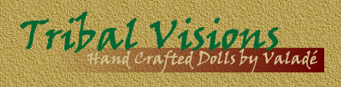 Tribal Visions - Hand Crafted Dolls by Valade